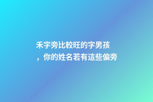 禾字旁比較旺的字男孩，你的姓名若有這些偏旁
